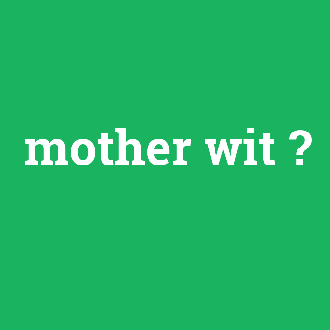mother wit, mother wit nedir ,mother wit ne demek