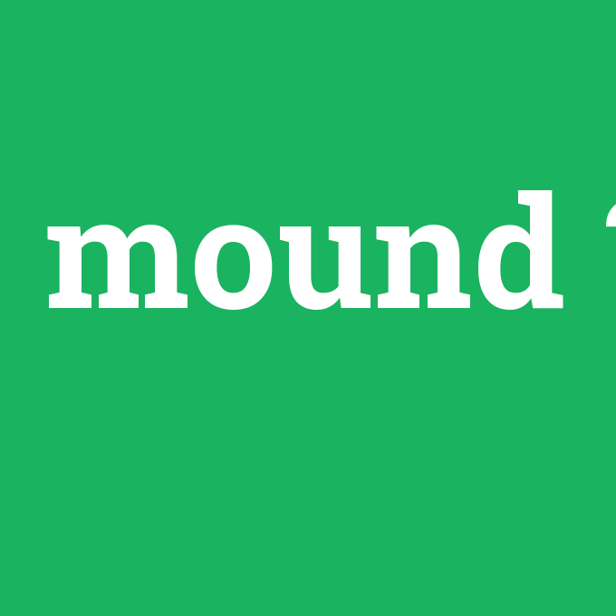 mound, mound nedir ,mound ne demek
