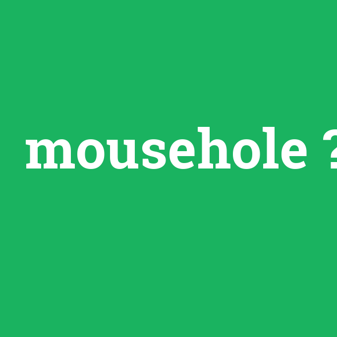 mousehole, mousehole nedir ,mousehole ne demek