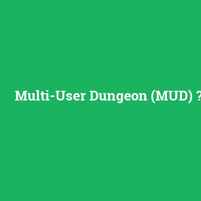 Multi-User Dungeon (MUD), Multi-User Dungeon (MUD) nedir ,Multi-User Dungeon (MUD) ne demek