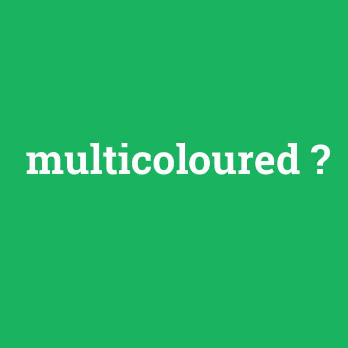 multicoloured, multicoloured nedir ,multicoloured ne demek