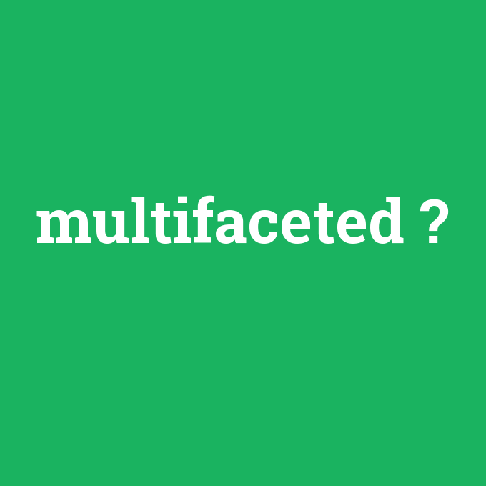 multifaceted, multifaceted nedir ,multifaceted ne demek