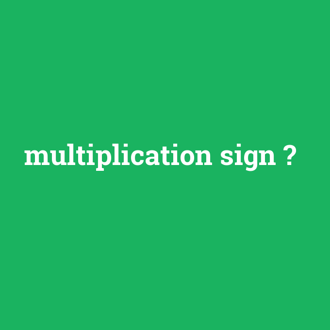 multiplication sign, multiplication sign nedir ,multiplication sign ne demek