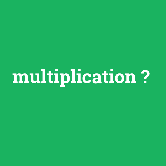 multiplication, multiplication nedir ,multiplication ne demek