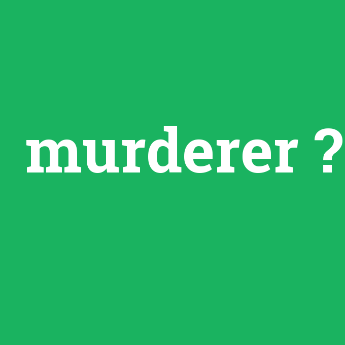 murderer, murderer nedir ,murderer ne demek