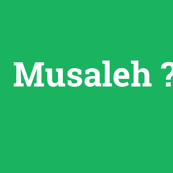Musaleh, Musaleh nedir ,Musaleh ne demek