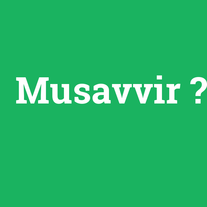 Musavvir, Musavvir nedir ,Musavvir ne demek