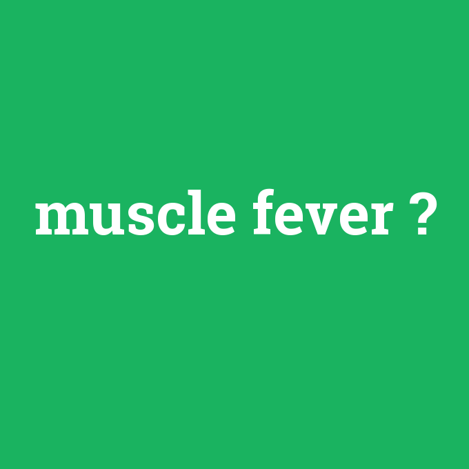 muscle fever, muscle fever nedir ,muscle fever ne demek