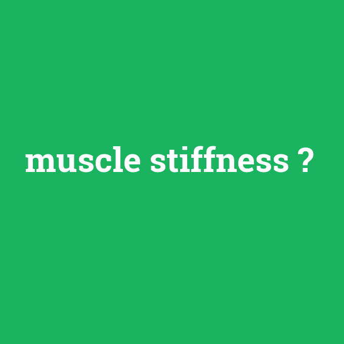 muscle stiffness, muscle stiffness nedir ,muscle stiffness ne demek