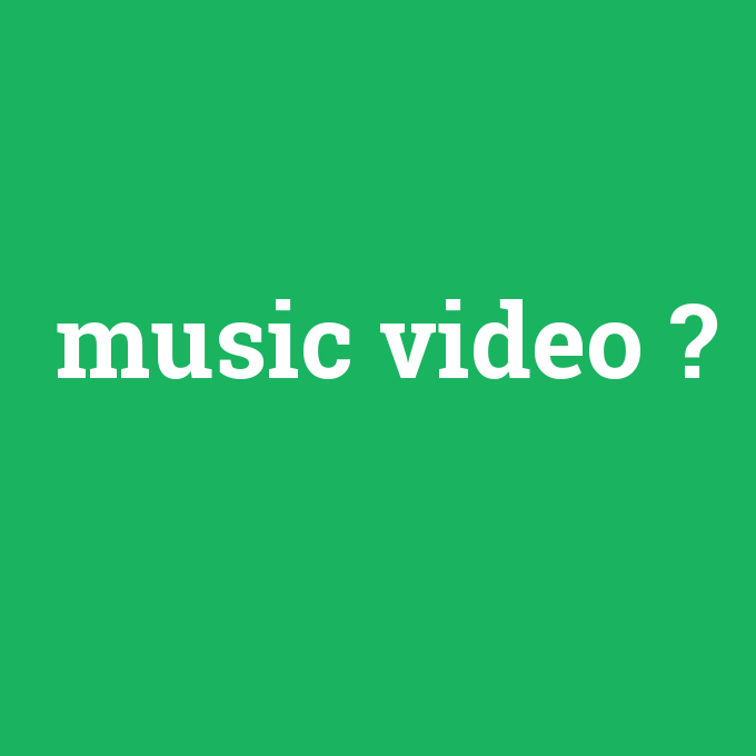 music video, music video nedir ,music video ne demek