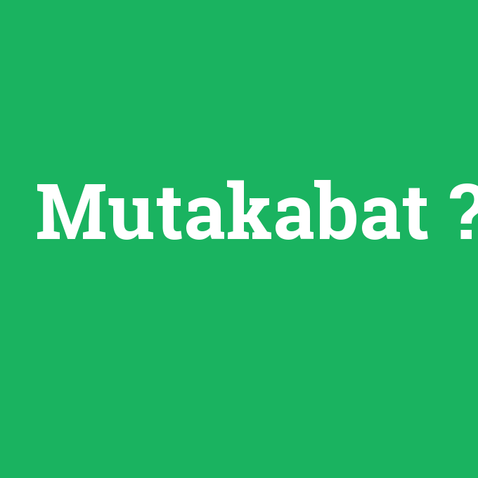 Mutakabat, Mutakabat nedir ,Mutakabat ne demek