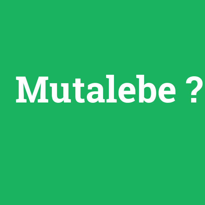 Mutalebe, Mutalebe nedir ,Mutalebe ne demek