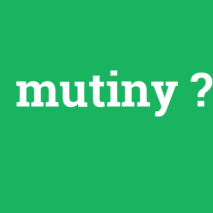 mutiny, mutiny nedir ,mutiny ne demek