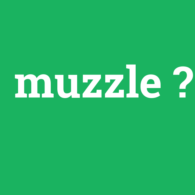 muzzle, muzzle nedir ,muzzle ne demek