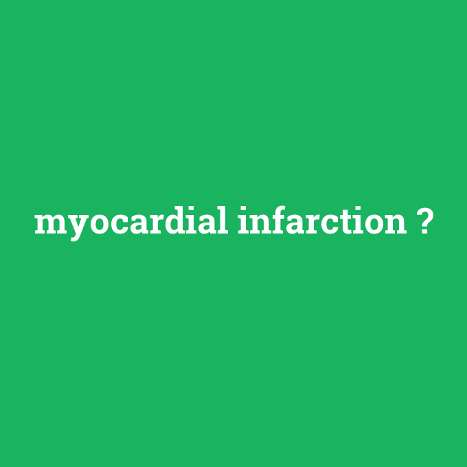 myocardial infarction, myocardial infarction nedir ,myocardial infarction ne demek