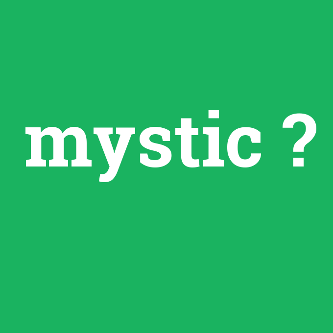 mystic, mystic nedir ,mystic ne demek