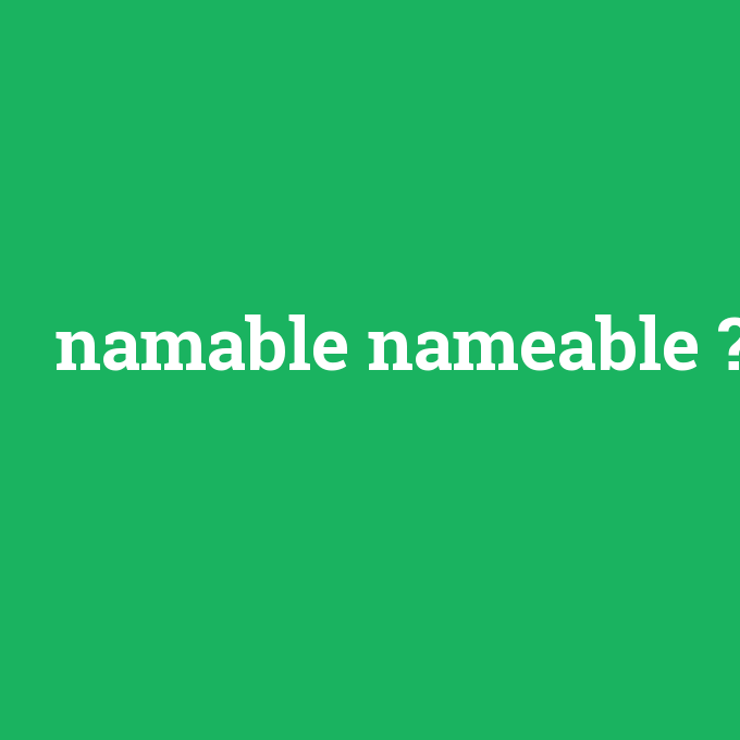 namable nameable, namable nameable nedir ,namable nameable ne demek