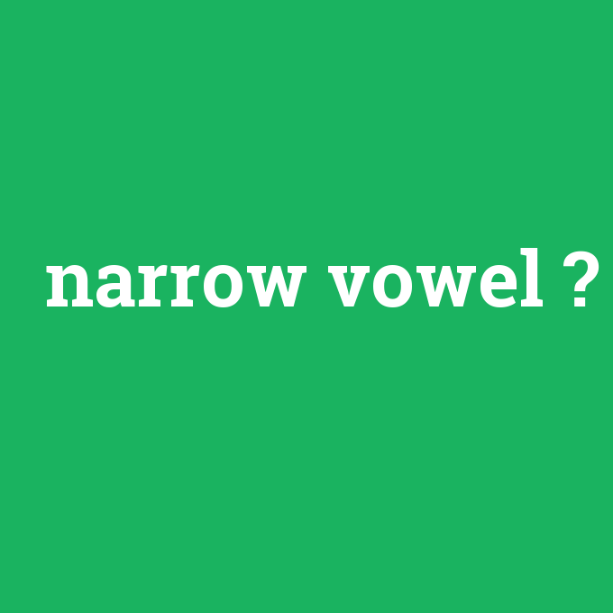 narrow vowel, narrow vowel nedir ,narrow vowel ne demek
