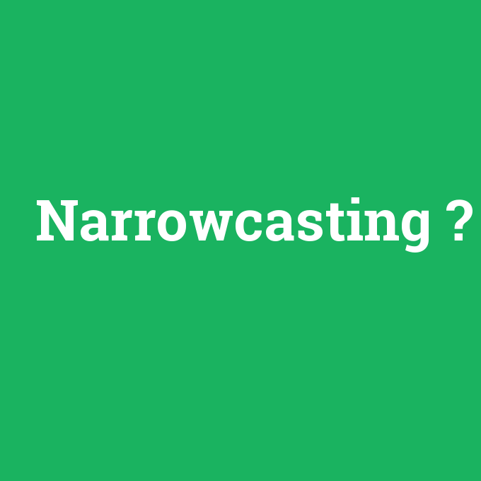 Narrowcasting, Narrowcasting nedir ,Narrowcasting ne demek