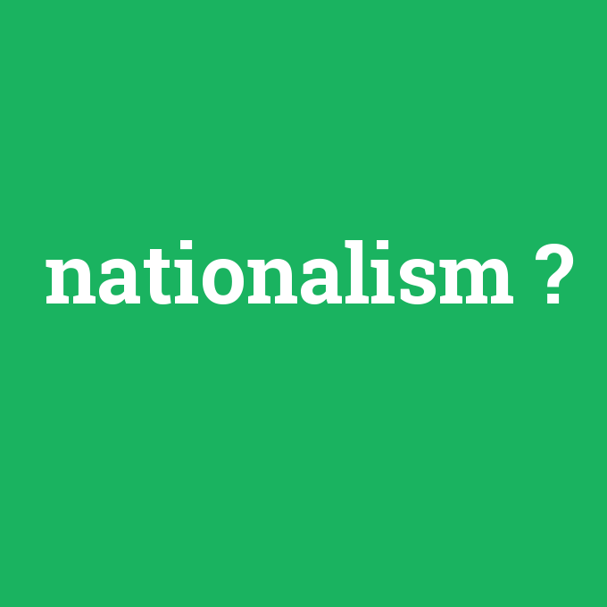 nationalism, nationalism nedir ,nationalism ne demek