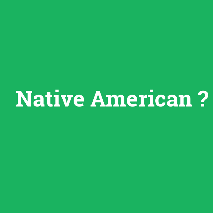 Native American, Native American nedir ,Native American ne demek