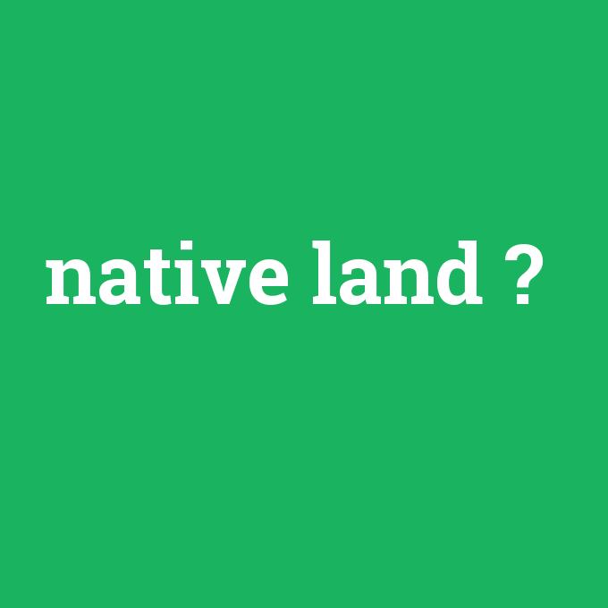 native land, native land nedir ,native land ne demek