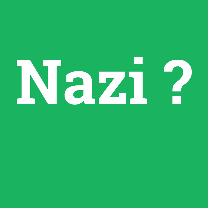 Nazi, Nazi nedir ,Nazi ne demek