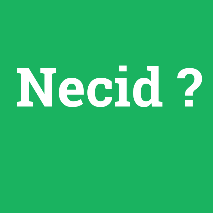 Necid, Necid nedir ,Necid ne demek