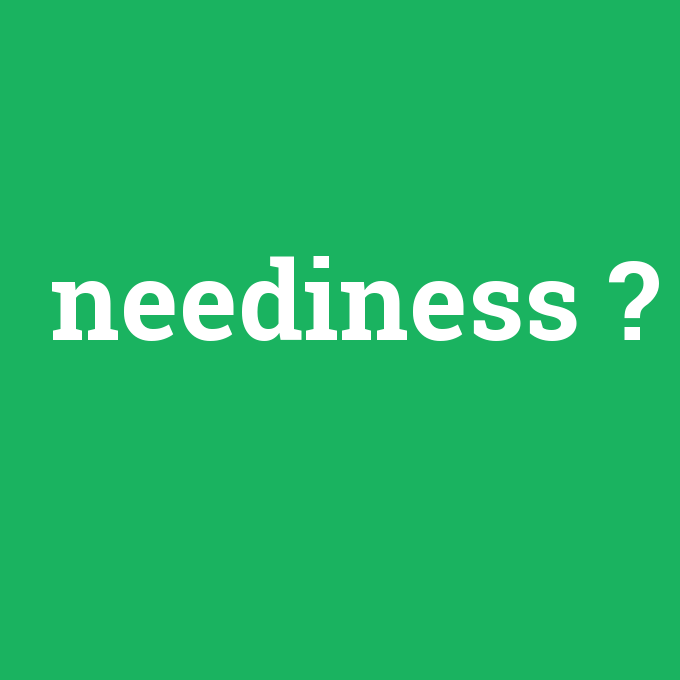neediness, neediness nedir ,neediness ne demek