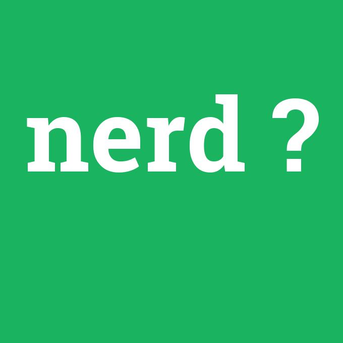 nerd, nerd nedir ,nerd ne demek