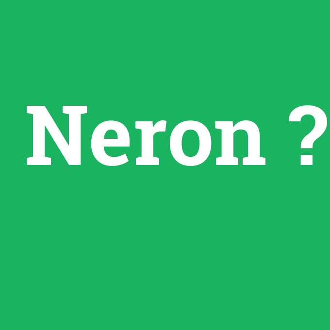Neron, Neron nedir ,Neron ne demek