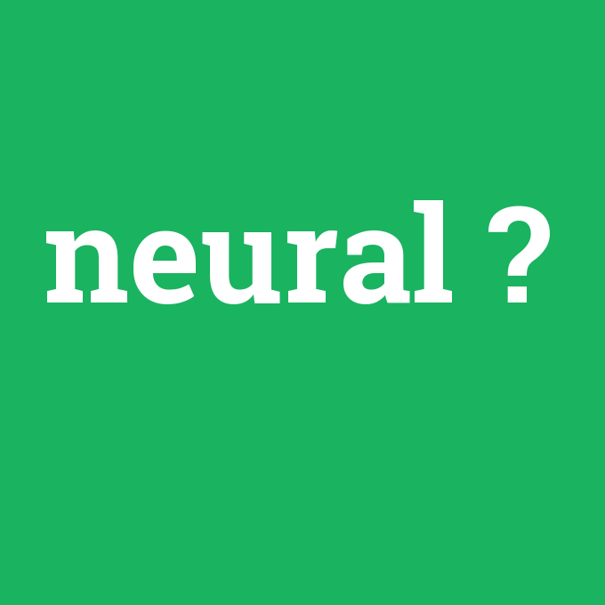 neural, neural nedir ,neural ne demek
