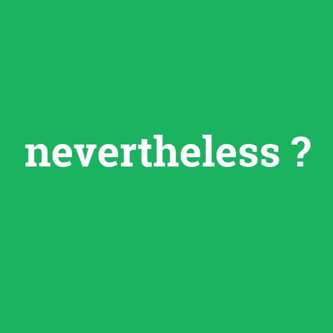 nevertheless, nevertheless nedir ,nevertheless ne demek