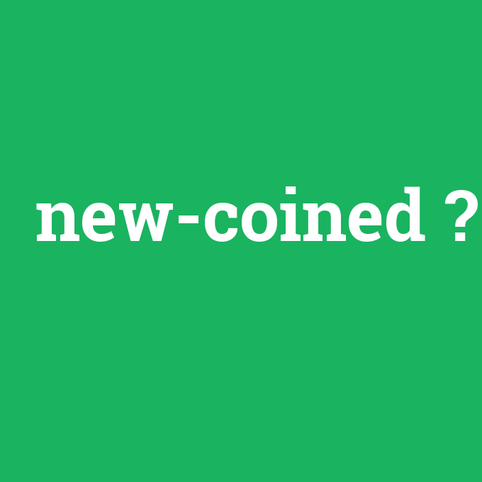 new-coined, new-coined nedir ,new-coined ne demek