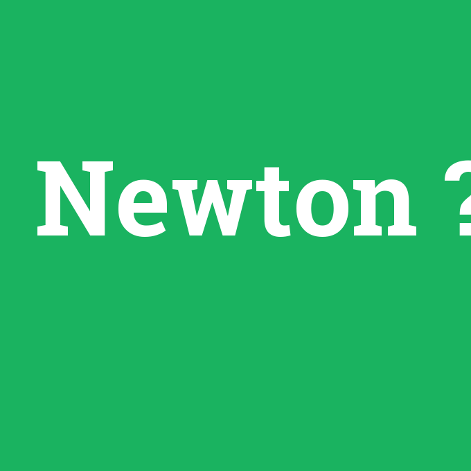 Newton, Newton nedir ,Newton ne demek