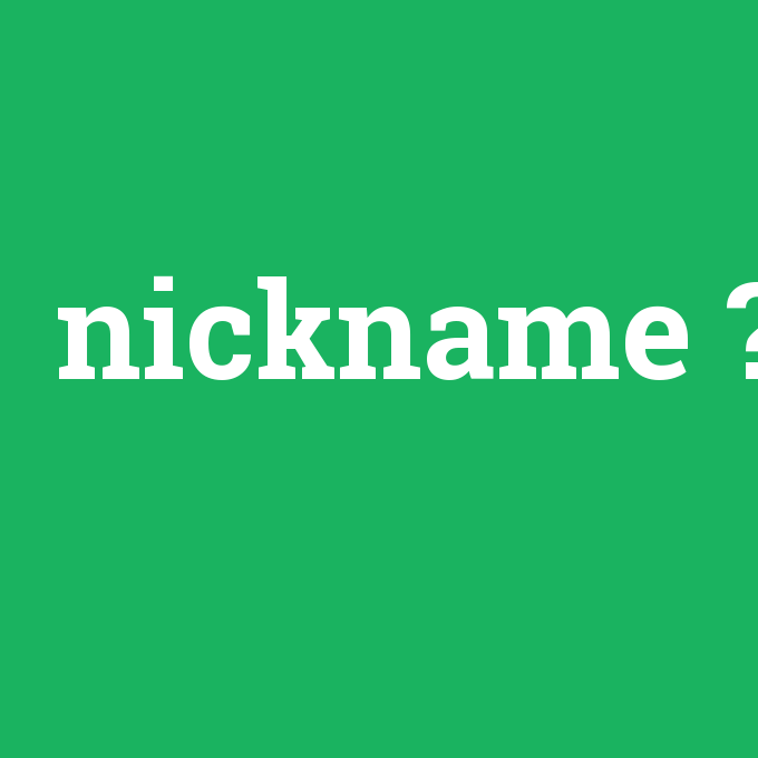 nickname, nickname nedir ,nickname ne demek