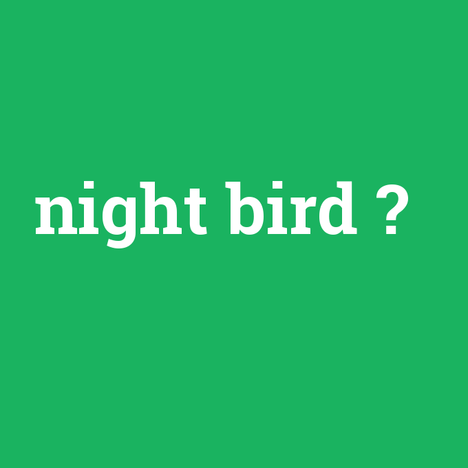 night bird, night bird nedir ,night bird ne demek