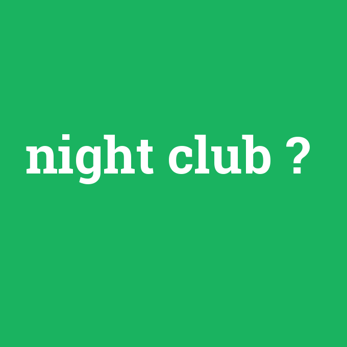 night club, night club nedir ,night club ne demek