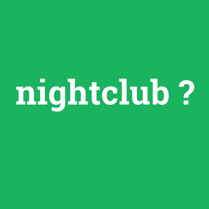 nightclub, nightclub nedir ,nightclub ne demek