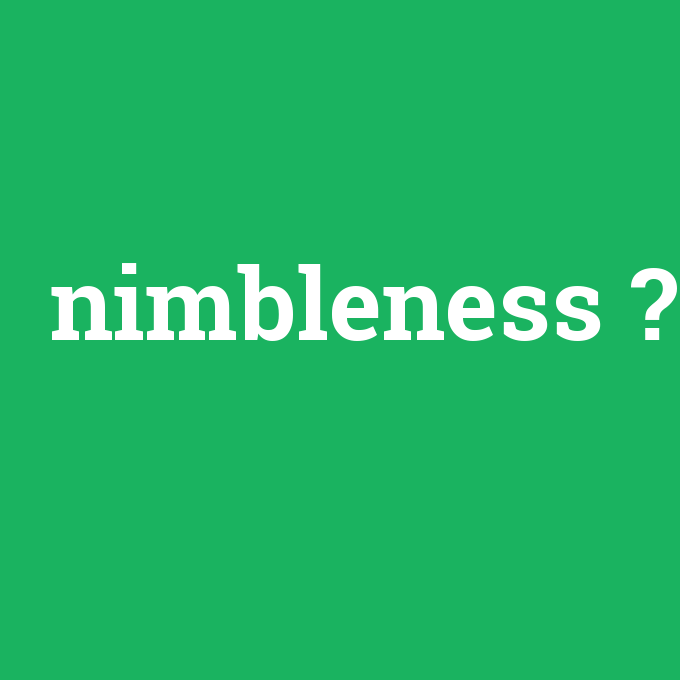nimbleness, nimbleness nedir ,nimbleness ne demek