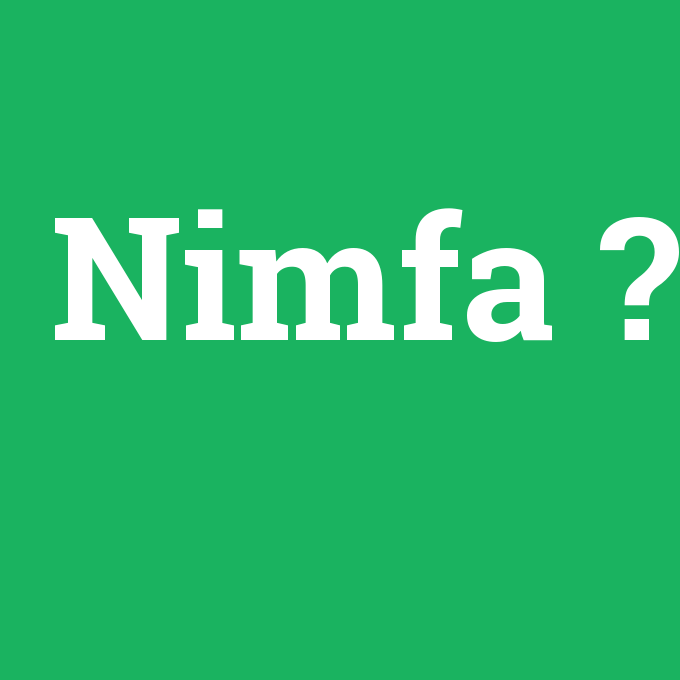 Nimfa, Nimfa nedir ,Nimfa ne demek
