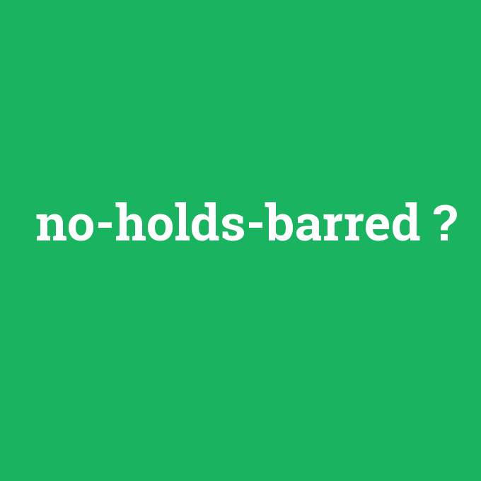 no-holds-barred, no-holds-barred nedir ,no-holds-barred ne demek