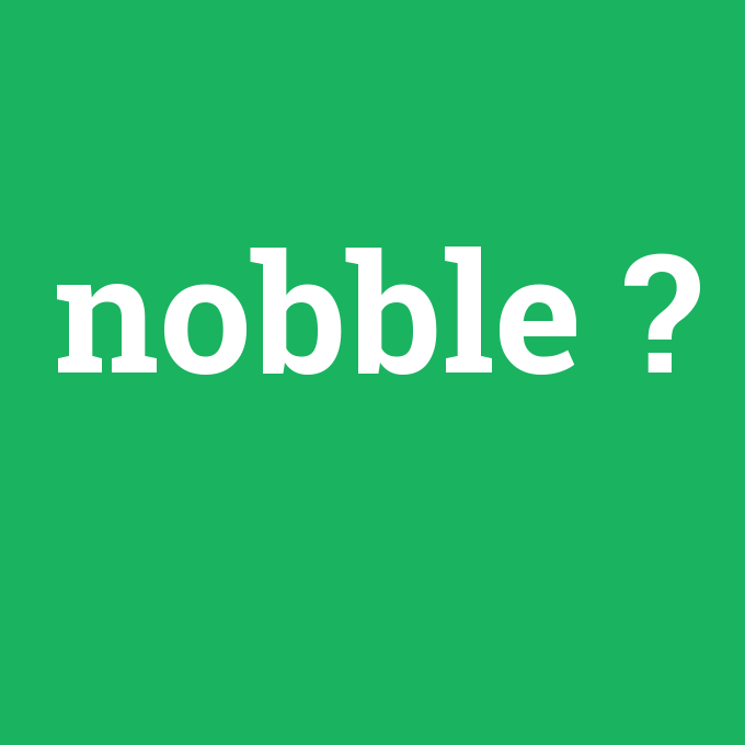 nobble, nobble nedir ,nobble ne demek