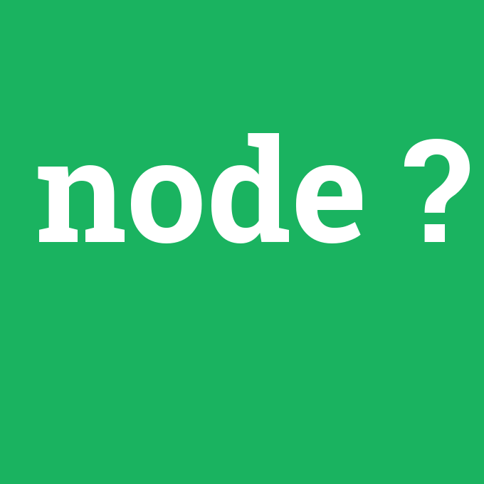 node, node nedir ,node ne demek