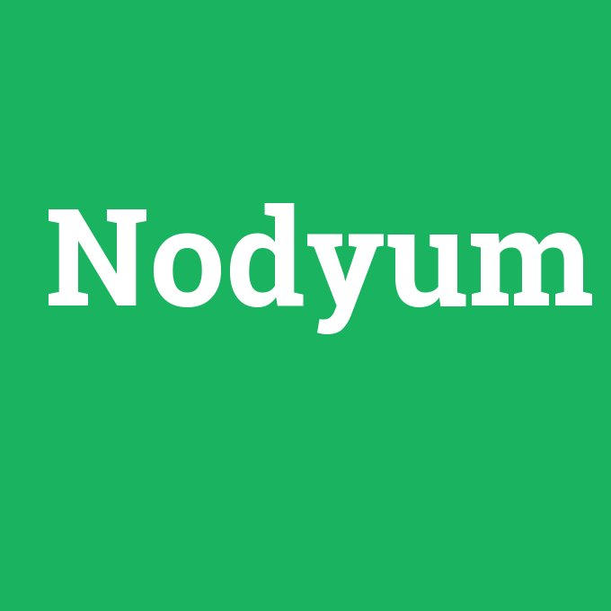 Nodyum, Nodyum nedir ,Nodyum ne demek