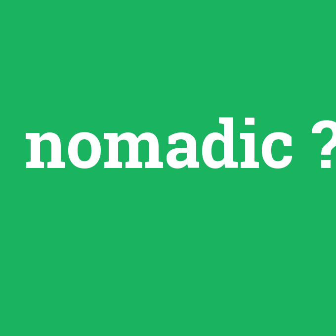 nomadic, nomadic nedir ,nomadic ne demek