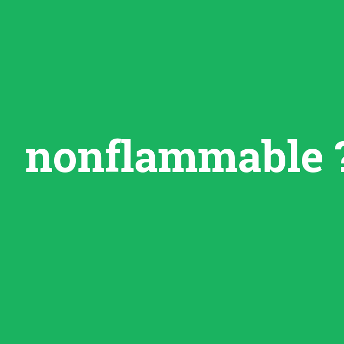 nonflammable, nonflammable nedir ,nonflammable ne demek