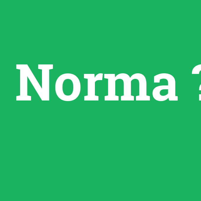 Norma, Norma nedir ,Norma ne demek