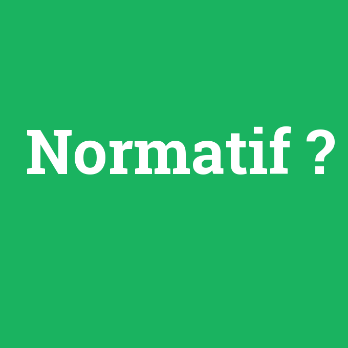 Normatif, Normatif nedir ,Normatif ne demek