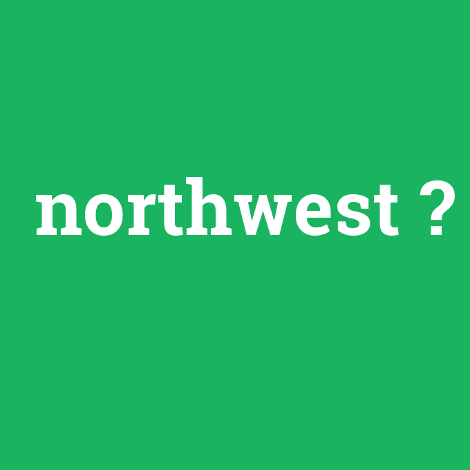 northwest, northwest nedir ,northwest ne demek